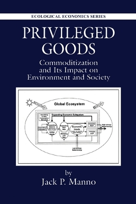 Privileged Goods: Commoditization and Its Impact on Environment and Society book