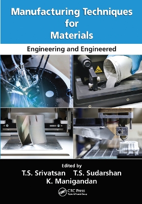 Manufacturing Techniques for Materials: Engineering and Engineered by T.S. Srivatsan