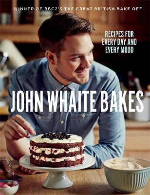 John Whaite Bakes: Recipes for Every Day and Every Mood by John Whaite