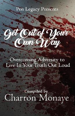 Get Out Of Your Own Way: Overcoming Adversity to Live In Your Truth Out Loud book