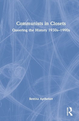 Communists in Closets: Queering the History 1930s–1990s by Bettina Aptheker