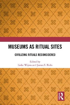 Museums as Ritual Sites: Civilizing Rituals Reconsidered book