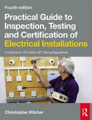 Practical Guide to Inspection, Testing and Certification of Electrical Installations, 4th ed by Christopher Kitcher