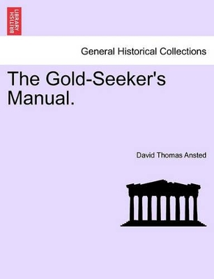 The Gold-Seeker's Manual. by David Thomas Ansted