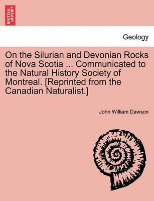 On the Silurian and Devonian Rocks of Nova Scotia ... Communicated to the Natural History Society of Montreal. [reprinted from the Canadian Naturalist.] book