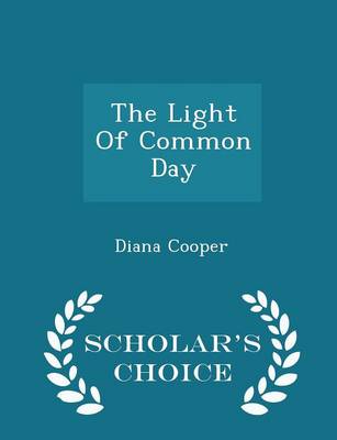 The Light of Common Day - Scholar's Choice Edition by Diana Cooper
