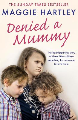 Denied a Mummy: The heartbreaking story of three little children searching for someone to love them. by Maggie Hartley