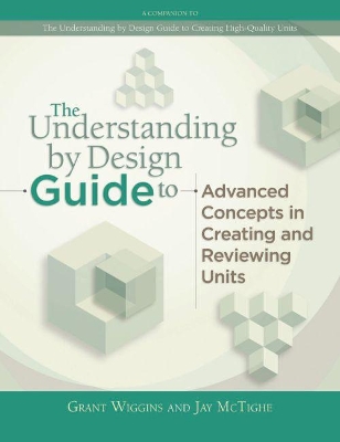 Understanding by Design Guide to Advanced Concepts in Creating and Reviewing Units by Grant Wiggins