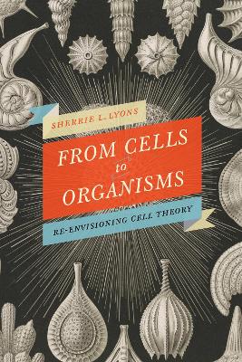 From Cells to Organisms: Re-envisioning Cell Theory book