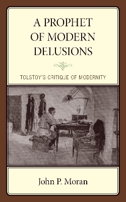 A Prophet of Modern Delusions: Tolstoy’s Critique of Modernity book