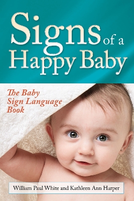 Signs of a Happy Baby: The Baby Sign Language Book by William Paul White