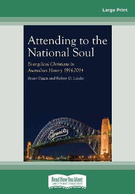 Attending to the National Soul: Evangelical Christians In Australian History, 1914-2014 by Stuart Piggin and Robert D Linder