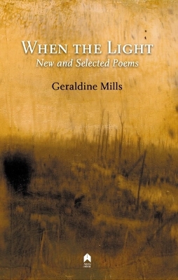 When the Light: New and Selected Poems by Geraldine Mills