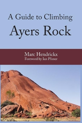 A Guide to Climbing Ayers Rock by Marc Hendrickx