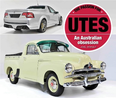 The Passion for Utes: An Australian Obsession by Joel Wakely