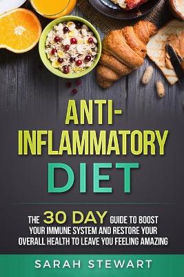 Anti-Inflammatory Diet: The 30 Day Guide to Boost Your Immune System and Restore Your Overall Health to Live a Better Lifestyle book