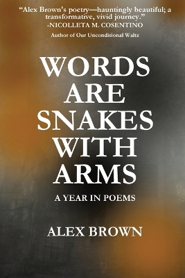 Words Are Snakes With Arms: A Year in Poems by Alex Brown