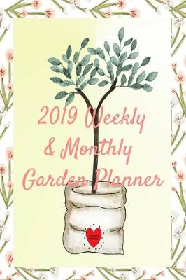 2019 Weekly & Monthly Garden Planner: Gardening Planning Calendar Organizing Daily Notes - Bulb & Seed Planting, Weather, Sun, Rain & Temperature Log, Things to Do List book
