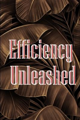 Efficiency Unleashed: Getting Things Done: A Comprehensive Guide - 10 Effective Techniques to Transform Your Work and Help You Achieve Maximum Productivity book