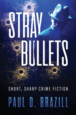 Stray Bullets: Short, Sharp Crime Fiction by Paul D Brazill