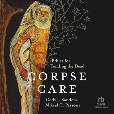 Corpse Care: Ethics for Tending the Dead by Cody J. Sanders