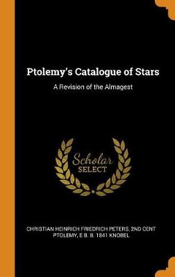 Ptolemy's Catalogue of Stars: A Revision of the Almagest by Christian Heinrich Friedrich Peters