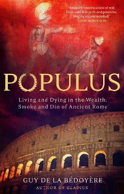 Populus: Living and Dying in the Wealth, Smoke and Din of Ancient Rome by Guy de la Bédoyère