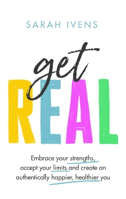 Get Real: Embrace your strengths, accept your limits and create an authentically happier, healthier you book