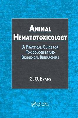 Animal Hematotoxicology: A Practical Guide for Toxicologists and Biomedical Researchers by G.O. Evans