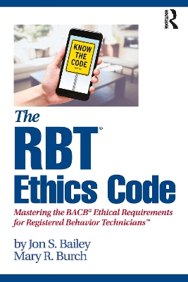The RBT® Ethics Code: Mastering the BACB© Ethical Requirements for Registered Behavior Technicians™ by Jon S. Bailey
