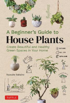 A Beginner's Guide to House Plants: Creating Beautiful and Healthy Green Spaces in Your Home book