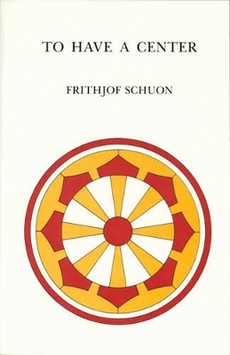 To Have a Center by Frithjof Schuon