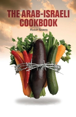 The Arab Israeli Cookbook by Robin Soans