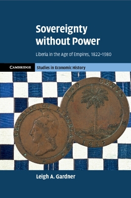 Sovereignty without Power: Liberia in the Age of Empires, 1822–1980 book