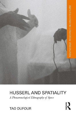Husserl and Spatiality: A Phenomenological Ethnography of Space by Tao DuFour