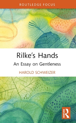 Rilke’s Hands: An Essay on Gentleness by Harold Schweizer