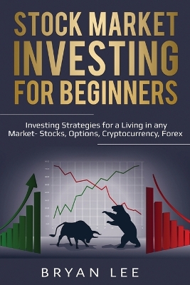 Stock Market Investing for Beginners: Investing Strategies for a Living in any Market- Stocks, Options, Cryptocurrency, Forex book