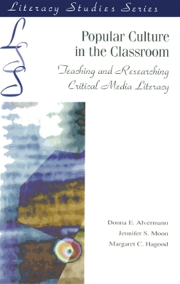 Popular Culture in the Classroom: Teaching and Researching Critical Media Literacy by Donna E. Alvermann