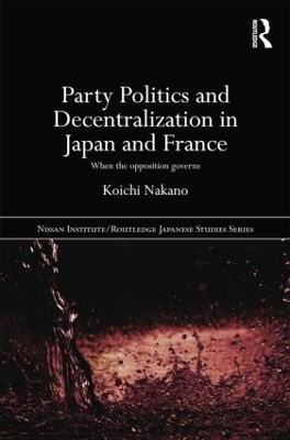 Party Politics and Decentralization in Japan and France by Koichi Nakano