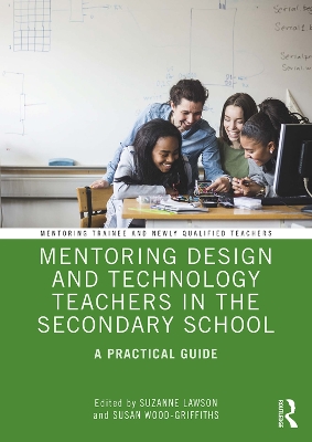 Mentoring Design and Technology Teachers in the Secondary School: A Practical Guide by Suzanne Lawson