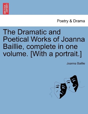 The Dramatic and Poetical Works of Joanna Baillie, complete in one volume. [With a portrait.] book