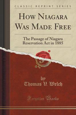 How Niagara Was Made Free: The Passage of Niagara Reservation ACT in 1885 (Classic Reprint) book
