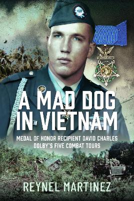 A Mad Dog in Vietnam: Medal of Honor Recipient David Charles Dolby’s Five Combat Tours book