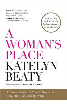 A Woman's Place: A Christian Vision for Your Calling in the Office, theHome, and the World by Katelyn Beaty