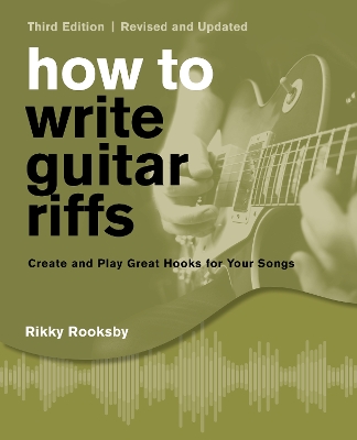 How to Write Guitar Riffs: Create and Play Great Hooks for Your Songs: Revised and Updated book