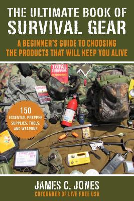 The Ultimate Book of Survival Gear: A Beginner's Guide to Choosing the Products That Will Keep You Alive book