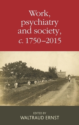 Work, Psychiatry and Society, <i>c</i>. 1750-2015 by Waltraud Ernst
