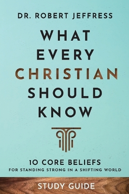 What Every Christian Should Know Study Guide – 10 Core Beliefs for Standing Strong in a Shifting World book