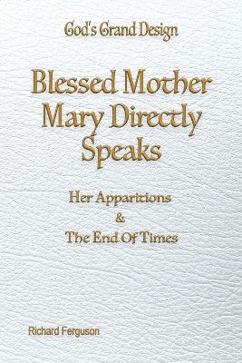 Blessed Mother Mary Directly Speaks: Apparitions and The End of Times book