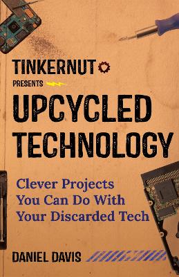 Upcycled Technology: Clever Projects You Can Do With Your Discarded Tech (Tech gift) book